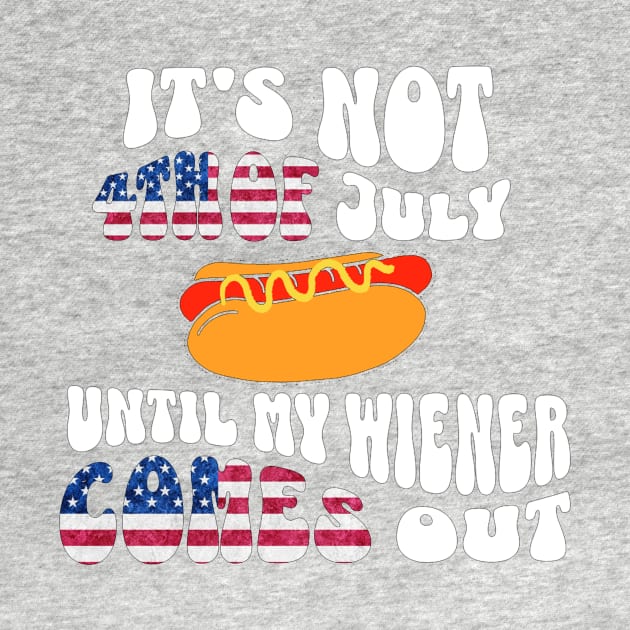 Funny Hotdog Its Not 4th of July Until My Wiener Comes Out by owdinop